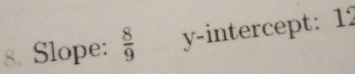 Slope:  8/9  y-intercept: 12