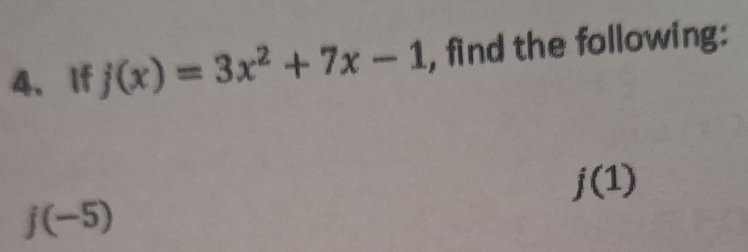 If j(x)=3x^2+7x-1 , find the following:
j(1)
j(-5)