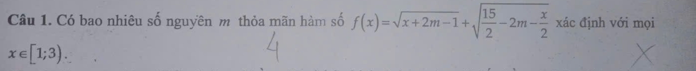 Có bao nhiêu số nguyên m thỏa mãn hàm số f(x)=sqrt(x+2m-1)+sqrt(frac 15)2-2m- x/2  xác định với mọi
x∈ [1;3).