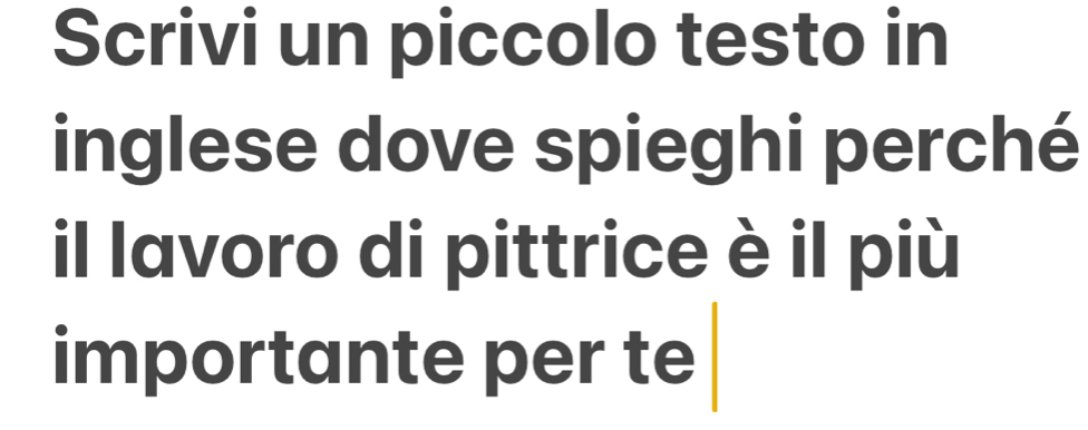 Scrivi un piccolo testo in 
inglese dove spieghi perché 
il lavoro di pittrice è il più 
importante per te