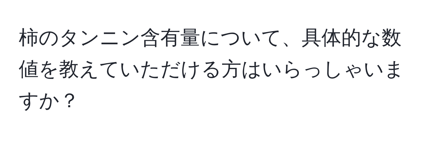 柿のタンニン含有量について、具体的な数値を教えていただける方はいらっしゃいますか？