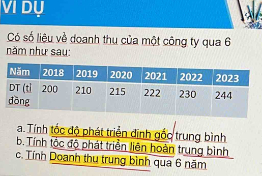 VI D∪
Có số liệu về doanh thu của một công ty qua 6
năm như sau:
a. Tính tốc độ phát triển định gốc trung bình
b. Tính tốc độ phát triển liên hoàn trung bình
c. Tính Doanh thu trung bình qua 6 năm