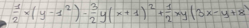  1/2 x(y-1^2)- 3/2 y(x+1)^2+ 1/2 xy(3x-y+8)