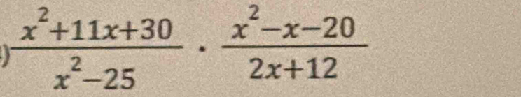  (x^2+11x+30)/x^2-25 ·  (x^2-x-20)/2x+12 