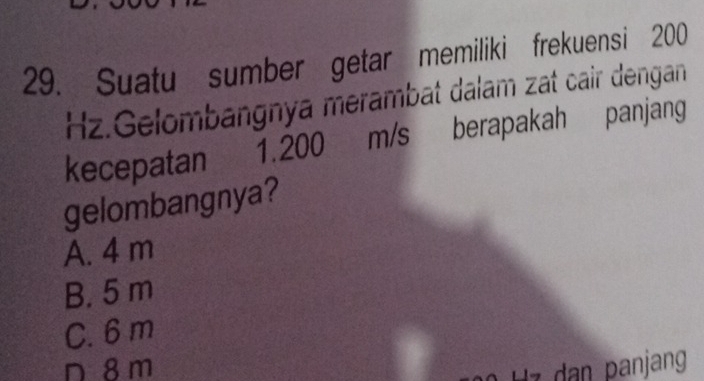 Suatu sumber getar memiliki frekuensi 200
Hz.Gelombangnya merambat dalam zat cair dengan
kecepatan 1.200 m/s berapakah panjang
gelombangnya?
A. 4 m
B. 5 m
C. 6 m
D 8 m