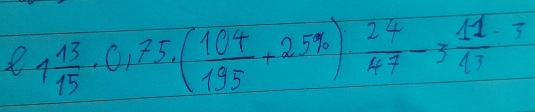 1 13/15 · 0,75· ( 104/195 +25% )·  24/47 -3 11/17 · 3