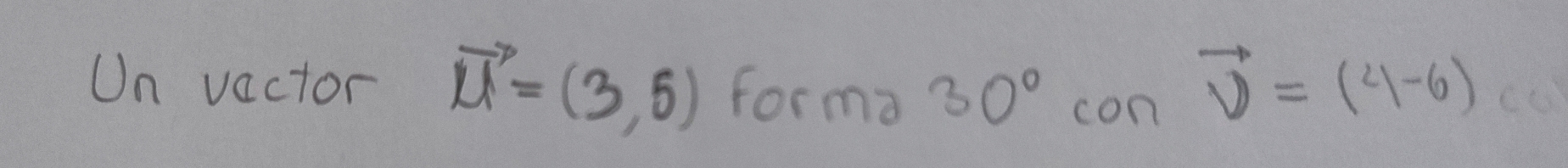 Un vactor vector LI=(3,5) forma 30° con
vector v=(4,-6)