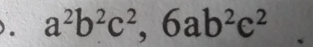 a^2b^2c^2, 6ab^2c^2