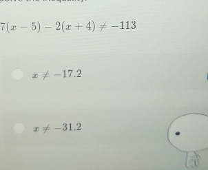 7(x-5)-2(x+4)!= -113
x!= -17.2
x!= -31.2