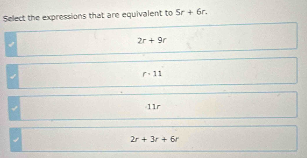 Select the expressions that are equivalent to 5r+6r.
2r+9r
r· 11
11r
2r+3r+6r