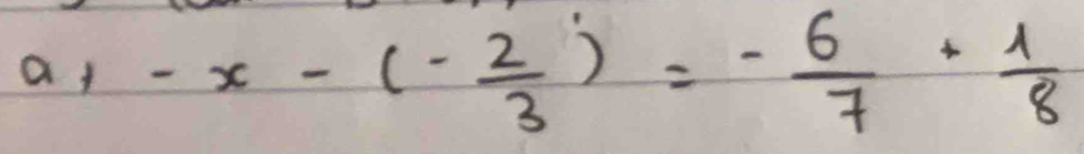 a1-x-(- 2/3 )=- 6/7 + 1/8 