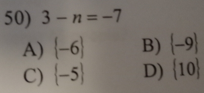 3-n=-7
A)  -6 B)  -9
C)  -5 D)  10