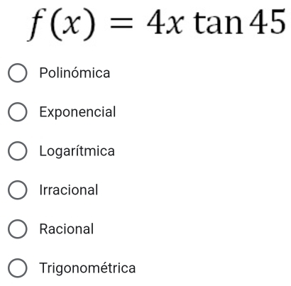 f(x)=4xtan 45
Polinómica
Exponencial
Logarítmica
Irracional
Racional
Trigonométrica