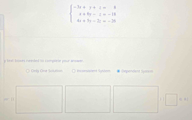 beginarrayl -3x+y+z=8 x+6y-z=-18 4x+5y-2z=-26endarray.
y text boxes needed to complete your answer.
Only One Solution Inconsistent Syster Dependent System
ver: (