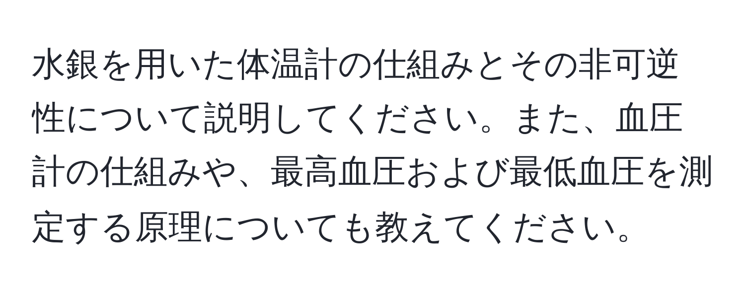 水銀を用いた体温計の仕組みとその非可逆性について説明してください。また、血圧計の仕組みや、最高血圧および最低血圧を測定する原理についても教えてください。