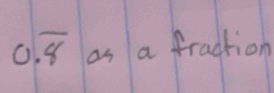 0.overline 8 as a fradtion