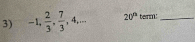 20^(th)
3) -1,  2/3 ,  7/3 , 4,... term:_