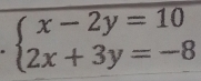 beginarrayl x-2y=10 2x+3y=-8endarray.