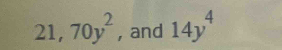 21, 70y^2 , and 14y^4