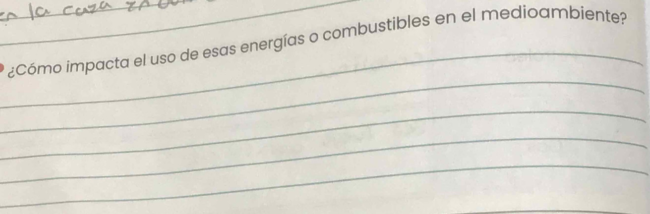 ¿Cómo impacta el uso de esas energías o combustibles en el medioambiente? 
_ 
_ 
_ 
_