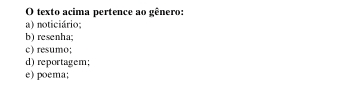 texto acima pertence ao gênero:
a) noticiário;
b) resenha;
c) resumo;
d) reportagem;
e) poema;