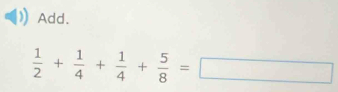 Add.
 1/2 + 1/4 + 1/4 + 5/8 =□