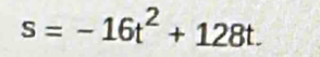 s=-16t^2+128t.