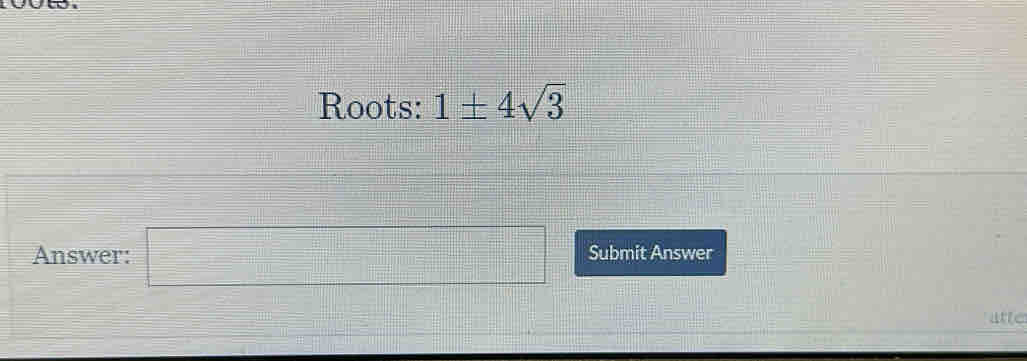 Roots: 1± 4sqrt(3)
Answer: □ Submit Answer 
atte