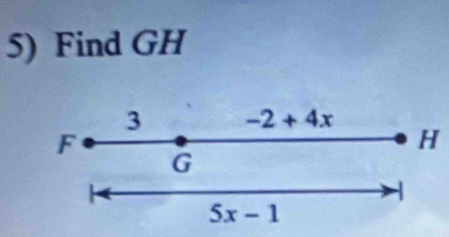 Find GH
3
-2+4x
F
H
G
5x-1