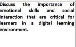 Discuss the importance of 
emotional skills and social 
interaction that are critical for 
learners in a digital learning 
environment.