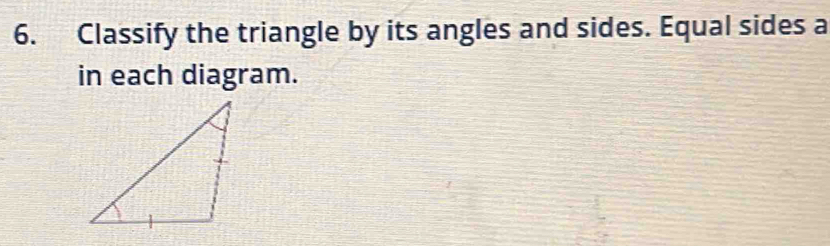 Classify the triangle by its angles and sides. Equal sides a
in each diagram.