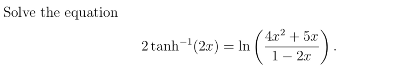 Solve the equation
2tan h^(-1)(2x)=ln ( (4x^2+5x)/1-2x ).