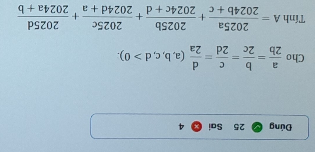 Đúng 25 Sai 4
Cho  a/2b = b/2c = c/2d = d/2a (a,b,c,d>0). 
Tính A= 2025a/2024b+c + 2025b/2024c+d + 2025c/2024d+a + 2025d/2024a+b 