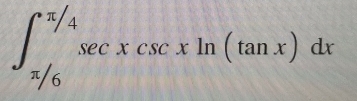 ∈t _(π /6)^(π /4)sec xcsc xln (tan x)dx