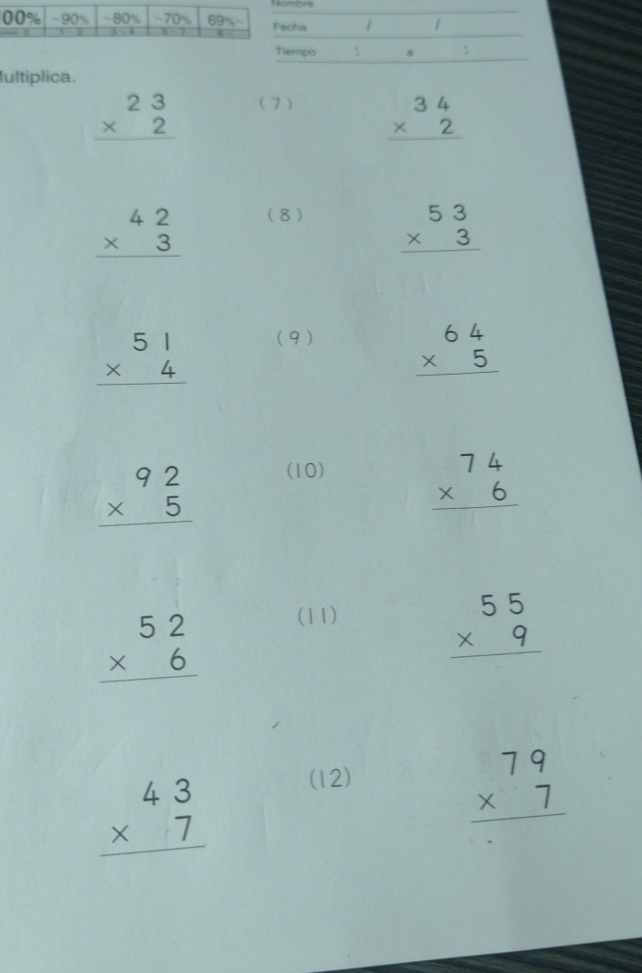 ultiplica.
beginarrayr 23 * 2 hline endarray (7 )
beginarrayr 34 * 2 hline endarray
beginarrayr 42 * 3 hline endarray
(8) beginarrayr 53 * 3 hline endarray
beginarrayr 51 * 4 hline endarray
(9) beginarrayr 64 * 5 hline endarray
beginarrayr 92 * 5 hline endarray
(10)
beginarrayr 74 * 6 hline endarray
beginarrayr 52 * 6 hline endarray
(11)
beginarrayr 55 * 9 hline endarray
beginarrayr 43 * 7 hline endarray
(12)
beginarrayr 79 * 7 hline endarray