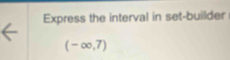 Express the interval in set-builder
(-∈fty ,7)