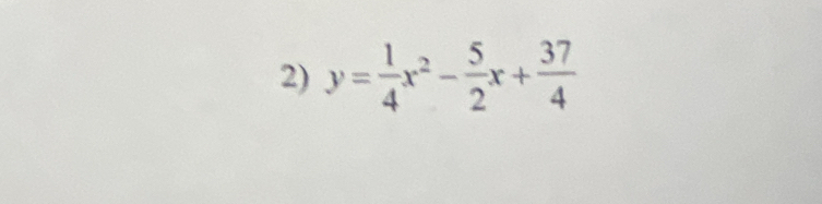 y= 1/4 x^2- 5/2 x+ 37/4 