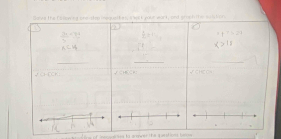 Solve the following one-step inequalities, check your work, and graph the solution. 
1 
2. 
_ 
_ 
_ 
✓CHECK: √CHECK: √CHECK 
, 
nding of inequalities to answer the questions below.