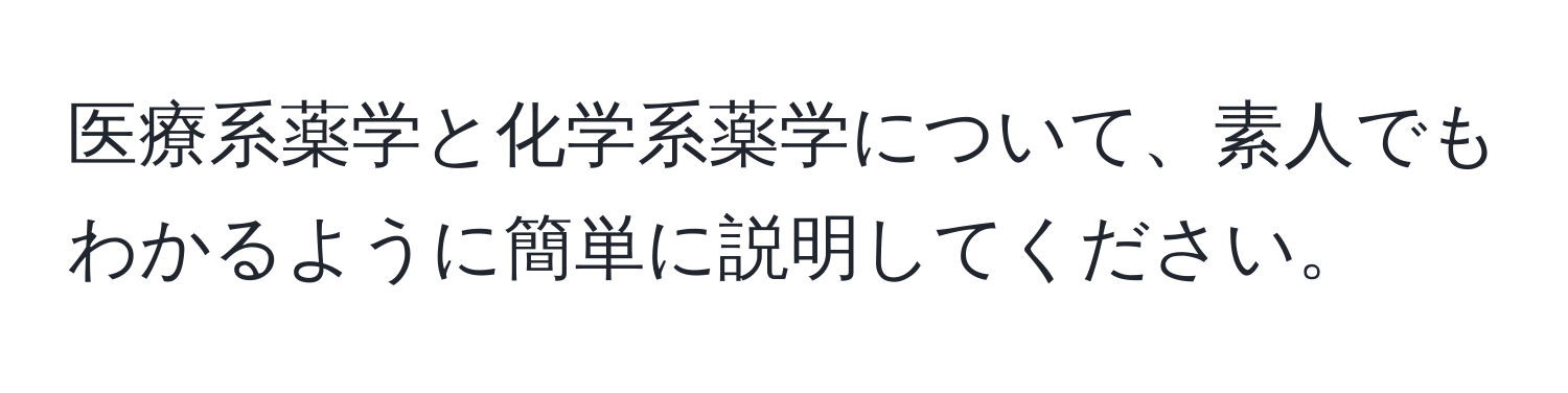 医療系薬学と化学系薬学について、素人でもわかるように簡単に説明してください。