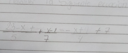  (23-x+)/5 + (x-1)/7 = (x+1)/4+7 