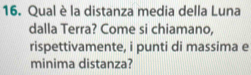 Qual è la distanza media della Luna 
dalla Terra? Come si chiamano, 
rispettivamente, i punti di massima e 
minima distanza?