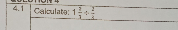 4.1 Calculate: 1 2/3 /  2/3 