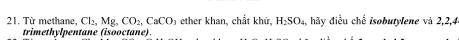 Từ methane, Cl_2, Mg, CO_2, CaCO 3 ether khan, chất khử, H_2SO_4 , hãy điều chế isobutylene và 2, 2, 4 - 
trimethylpentane (isooctane).