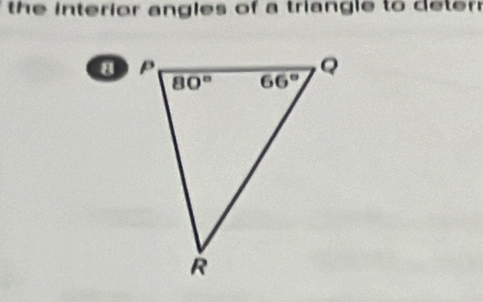 the interior angles of a triangle to deter 
a