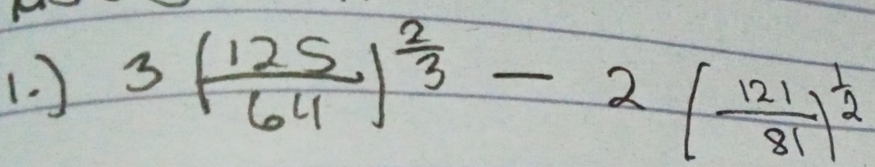 ) 3( 125/64 )^ 2/3 -2( 121/81 )^ 1/2 