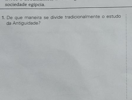 sociedade egípcia. 
1. De que maneira se divide tradicionalmente o estudo 
da Antiguidade?