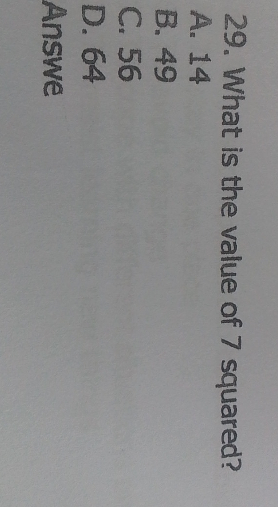 What is the value of 7 squared?
A. 14
B. 49
C. 56
D. 64
Answe