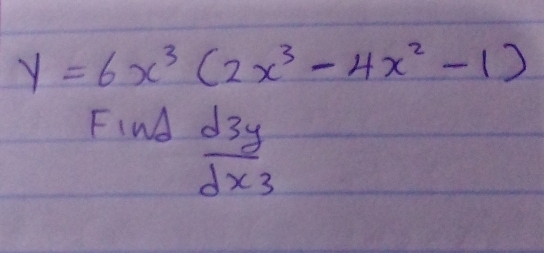 y=6x^3(2x^3-4x^2-1)
Find
frac d3ydx_3