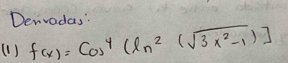 Denvadas: 
(1) f(x)=cos^4(ln^2(sqrt(3x^2-1))]