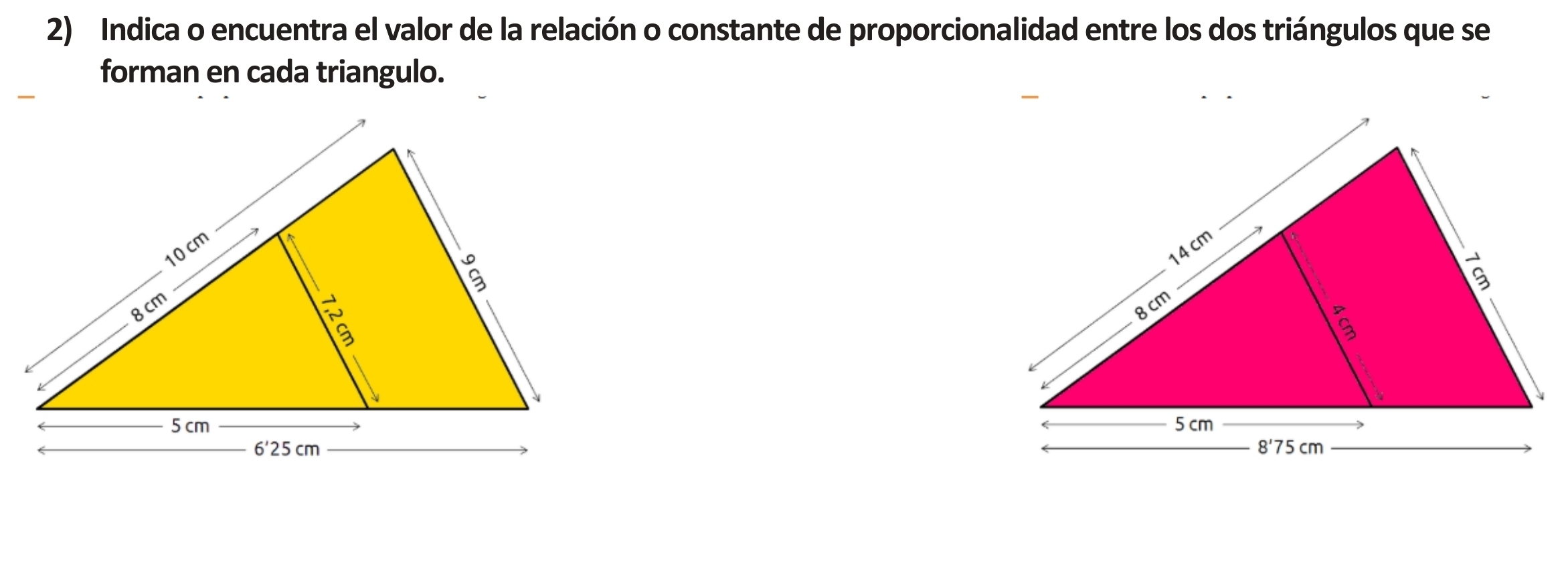 Indica o encuentra el valor de la relación o constante de proporcionalidad entre los dos triángulos que se 
forman en cada triangulo.